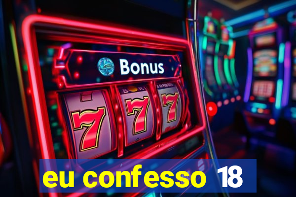 eu confesso 18